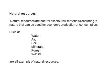 Natural resources Natural resources are natural assets (raw materials) occurring in nature that can be used for economic production or consumption. Such.
