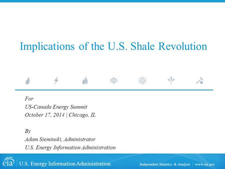 Www.eia.gov U.S. Energy Information Administration Independent Statistics & Analysis Implications of the U.S. Shale Revolution For US-Canada Energy Summit.