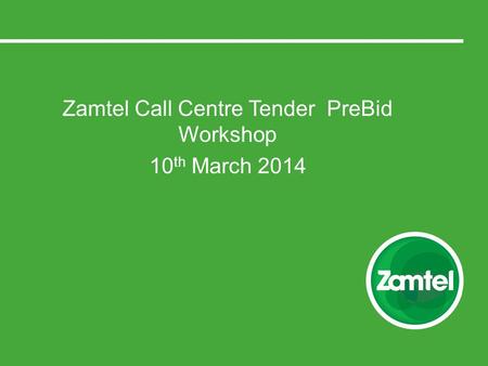 Zamtel Call Centre Tender PreBid Workshop 10 th March 2014.
