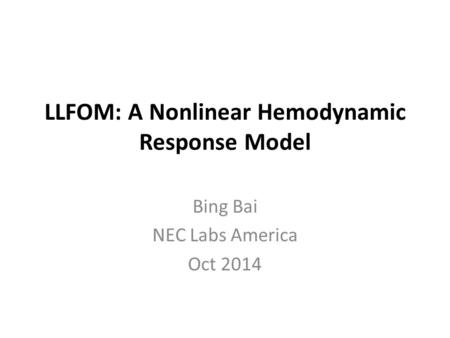 LLFOM: A Nonlinear Hemodynamic Response Model Bing Bai NEC Labs America Oct 2014.