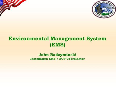 Environmental Management System (EMS) John Radzyminski Installation EMS / EOP Coordinator.