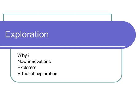 Why? New innovations Explorers Effect of exploration