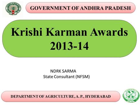 Krishi Karman Awards 2013-14 DEPARTMENT OF AGRICULTURE, A. P., HYDERABAD 1 GOVERNMENT OF ANDHRA PRADESH NDRK SARMA State Consultant (NFSM)