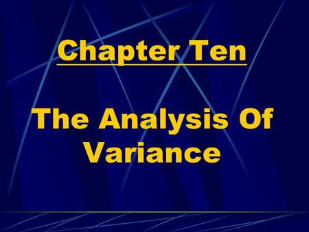 Chapter Ten The Analysis Of Variance. ANOVA Definitions > Factor The characteristic that differentiates the treatment or populations from one another.