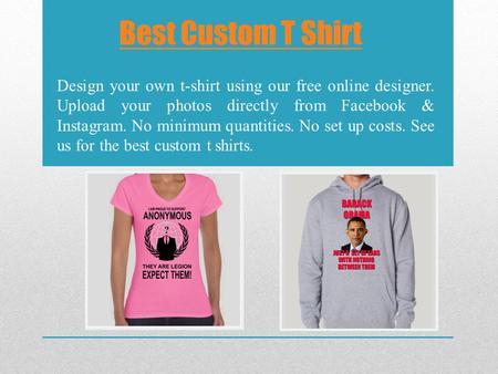 Best Custom T Shirt Design your own t-shirt using our free online designer. Upload your photos directly from Facebook & Instagram. No minimum quantities.