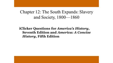 Chapter 12: The South Expands: Slavery and Society, 1800—1860