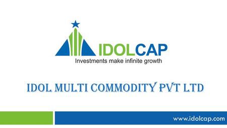 Idol Multi Commodity pvt ltd www.idolcap.com ABOUT US www.idolcap.com About US  IDOL CAP is a young dynamic and forward thinking company.  It was set.