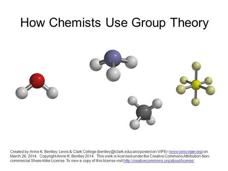 How Chemists Use Group Theory Created by Anne K. Bentley, Lewis & Clark College and posted on VIPEr (www.ionicviper.org) on March.