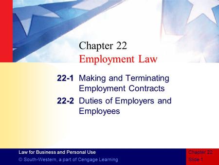 Law for Business and Personal Use © South-Western, a part of Cengage LearningSlide 1 Chapter 22 Employment Law Chapter 22 Employment Law 22-1 22-1Making.