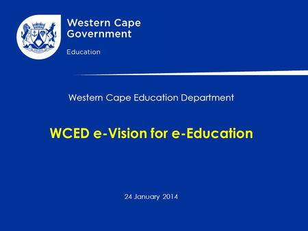 Western Cape Education Department WCED e-Vision for e-Education 24 January 2014.