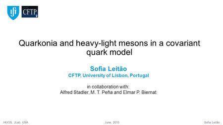 Quarkonia and heavy-light mesons in a covariant quark model Sofia Leitão CFTP, University of Lisbon, Portugal in collaboration with: Alfred Stadler, M.