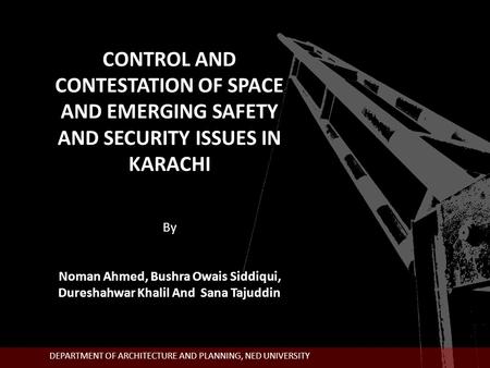 CONTROL AND CONTESTATION OF SPACE AND EMERGING SAFETY AND SECURITY ISSUES IN KARACHI By Noman Ahmed, Bushra Owais Siddiqui, Dureshahwar Khalil And Sana.