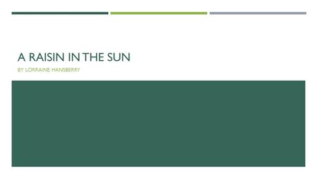 A RAISIN IN THE SUN BY LORRAINE HANSBERRY. BACKGROUND  Title comes from Langston Hughes’s poem  African-American outlook on the American Dream  Written.