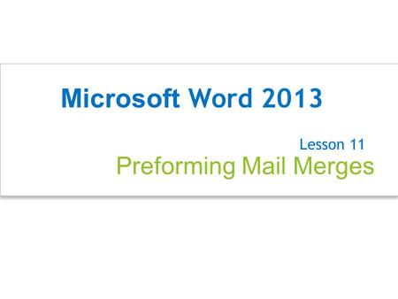 Preforming Mail Merges Lesson 11 © 2014, John Wiley & Sons, Inc. Microsoft Official Academic Course, Microsoft Word 20131 Microsoft Word 2013.