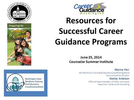 Resources for Successful Career Guidance Programs June 25, 2014 Counselor Summer Institute Marina Parr WA Workforce Training & Education Coordinating Board.
