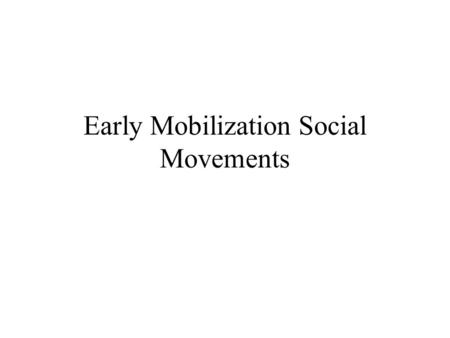 Early Mobilization Social Movements. Early Mobilization How does a set of grievances turn into some form of concerted action? How does the strained political.