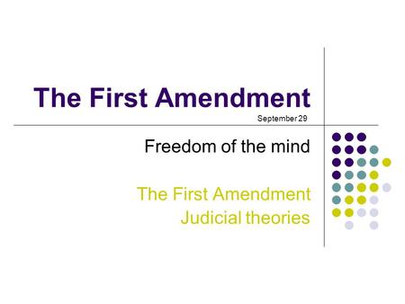 The First Amendment Freedom of the mind The First Amendment Judicial theories September 29.
