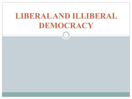 LIBERAL AND ILLIBERAL DEMOCRACY. READINGS Smith, Democracy, chs. 9-11.