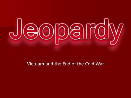 Vietnam and the End of the Cold War. VC Puji Sticks DraftHippiesHelicopter 10 20 30 40 50.