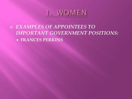 1. WOMEN EXAMPLES OF APPOINTEES TO IMPORTANT GOVERNMENT POSITIONS: