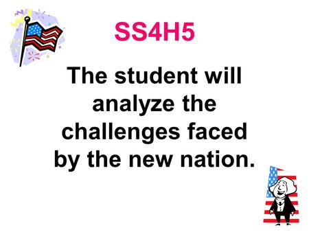 The student will analyze the challenges faced by the new nation.