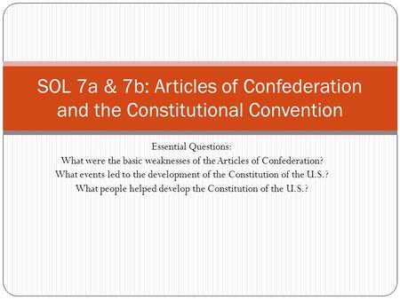 Essential Questions: What were the basic weaknesses of the Articles of Confederation? What events led to the development of the Constitution of the U.S.?