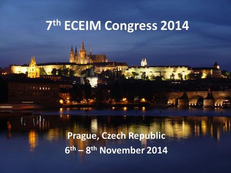 7 th ECEIM Congress 2014 Prague, Czech Republic 6 th – 8 th November 2014.