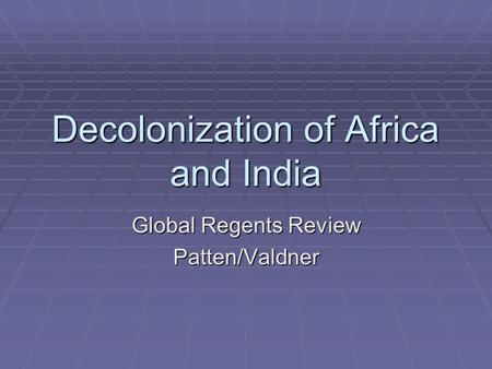Decolonization of Africa and India Global Regents Review Patten/Valdner.