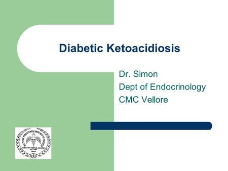 Diabetic Ketoacidiosis Dr. Simon Dept of Endocrinology CMC Vellore.