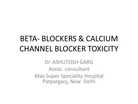 BETA- BLOCKERS & CALCIUM CHANNEL BLOCKER TOXICITY