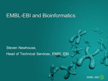 EMBL-EBI and Bioinformatics Steven Newhouse, Head of Technical Services, EMBL-EBI.