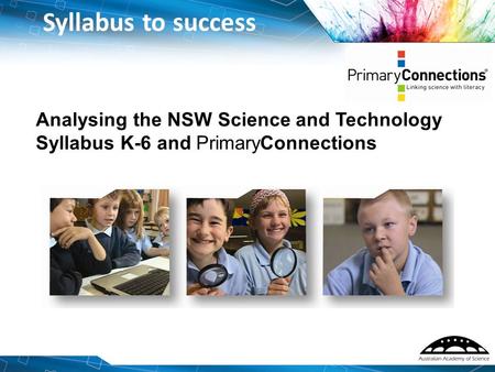 Analysing the NSW Science and Technology Syllabus K-6 and PrimaryConnections Syllabus to success.
