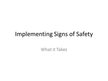 Implementing Signs of Safety What it Takes. Leadership shared throughout the organization. Leaders as learners; a different perspective. This is all about.