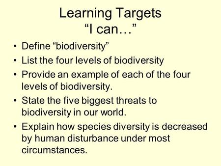 Learning Targets “I can…” Define “biodiversity” List the four levels of biodiversity Provide an example of each of the four levels of biodiversity. State.