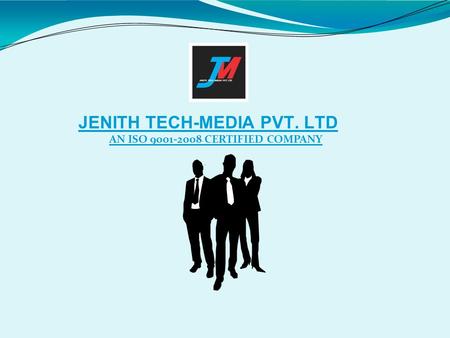 JENITH TECH-MEDIA PVT. LTD AN ISO 9001-2008 CERTIFIED COMPANY.