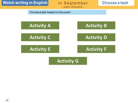 Welsh writing in English Choose a task Choose a task based on the poem. Activity A Activity C Activity E Activity G Activity F Activity D Activity B In.