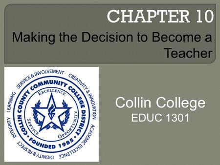 CHAPTER 10 Collin College EDUC 1301 Making the Decision to Become a Teacher.