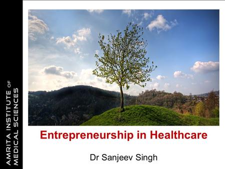 Entrepreneurship in Healthcare Dr Sanjeev Singh.
