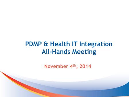 PDMP & Health IT Integration All-Hands Meeting November 4 th, 2014.