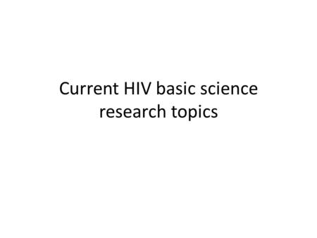Current HIV basic science research topics. Toddler Functionally Cured of HIV Infection- “the Mississippi Baby” First well-documented case of an HIV.