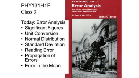 PHY131H1F Class 3 Today: Error Analysis Significant Figures Unit Conversion Normal Distribution Standard Deviation Reading Error Propagation of Errors.