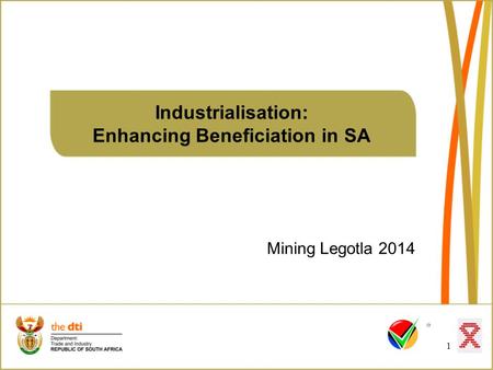 Industrialisation: Enhancing Beneficiation in SA Mining Legotla 2014 1.