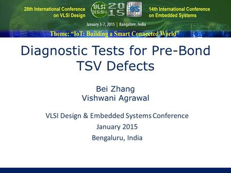 VLSI Design & Embedded Systems Conference January 2015 Bengaluru, India Diagnostic Tests for Pre-Bond TSV Defects Bei Zhang Vishwani Agrawal.