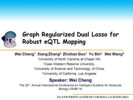 The UNIVERSITY of NORTH CAROLINA at CHAPEL HILL Graph Regularized Dual Lasso for Robust eQTL Mapping Wei Cheng 1 Xiang Zhang 2 Zhishan Guo 1 Yu Shi 3 Wei.
