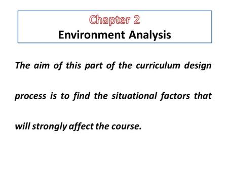 The aim of this part of the curriculum design process is to find the situational factors that will strongly affect the course.