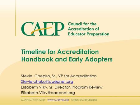 CONNECT WITH CAEP |   Timeline for Accreditation Handbook and Early Adopters Stevie Chepko, Sr., VP.