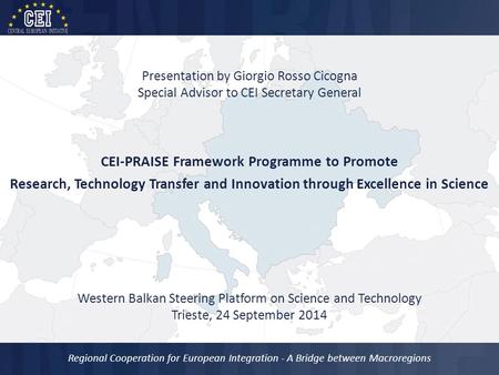 Presentation by Giorgio Rosso Cicogna Special Advisor to CEI Secretary General CEI-PRAISE Framework Programme to Promote Research, Technology Transfer.