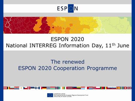 ESPON 2020 National INTERREG Information Day, 11 th June The renewed ESPON 2020 Cooperation Programme.