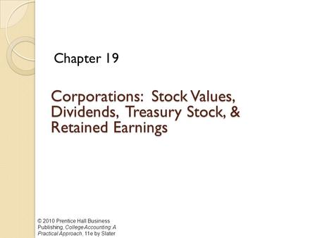 © 2010 Prentice Hall Business Publishing, College Accounting: A Practical Approach, 11e by Slater Corporations: Stock Values, Dividends, Treasury Stock,
