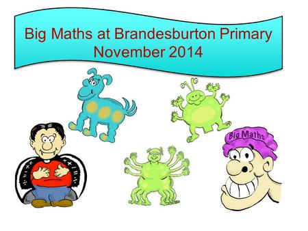 Big Maths at Brandesburton Primary November 2014 Big Maths at Brandesburton Primary November 2014.